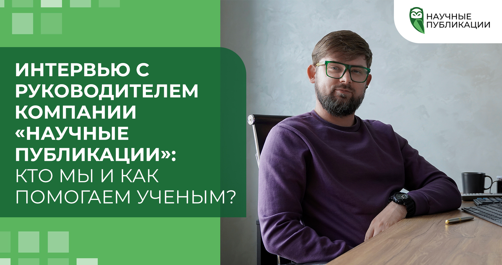 Интервью с руководителем компании «Научные Публикации»: Кто мы и как помогаем ученым? 