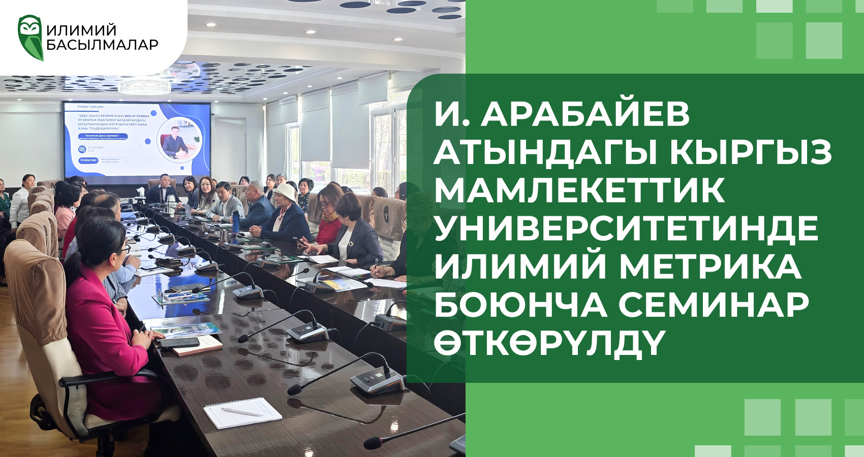 И. Арабайев атындагы Кыргыз мамлекеттик университетинде илимий метрика боюнча семинар өткөрүлдү