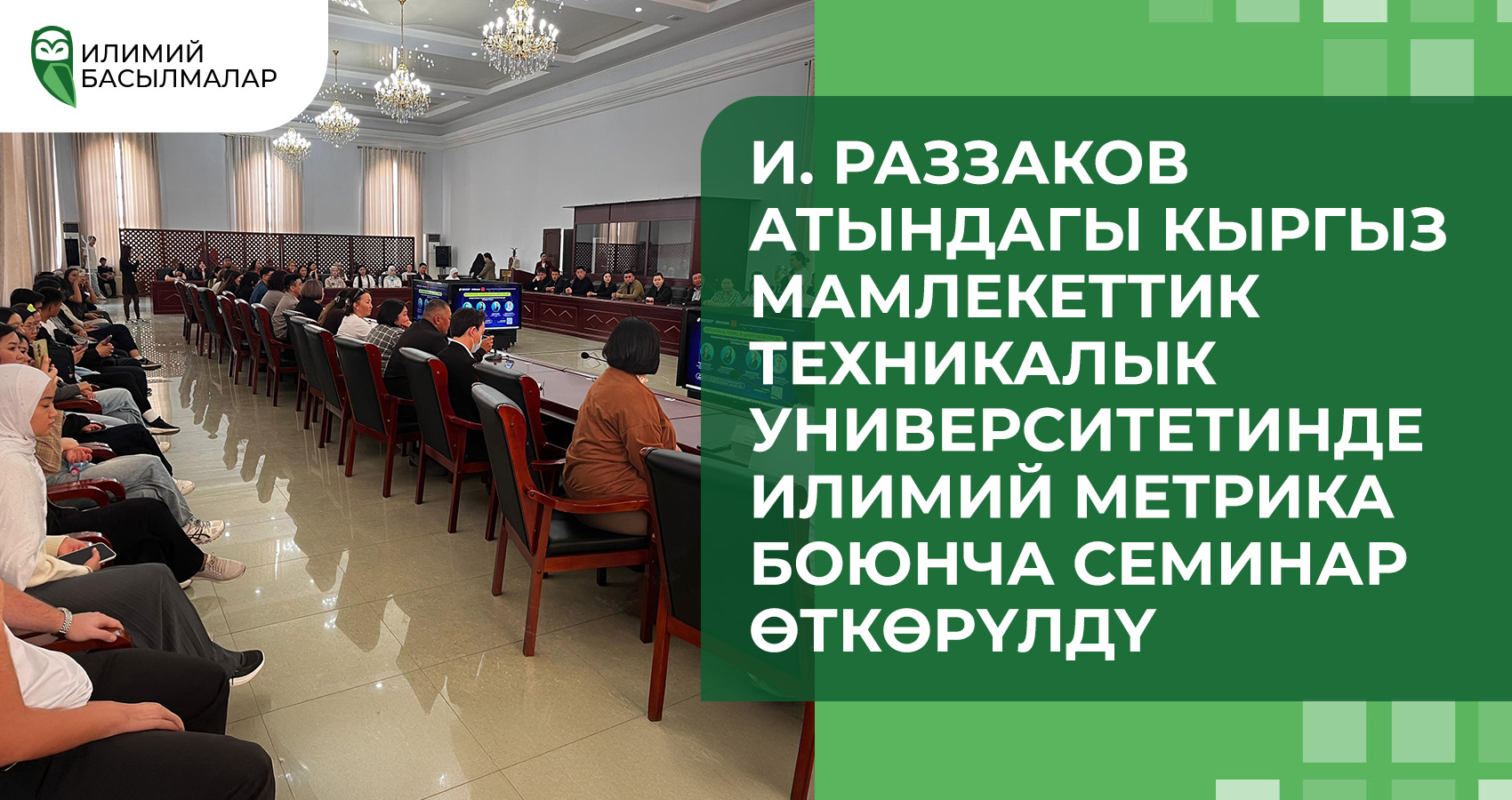 И. Раззаков атындагы Кыргыз мамлекеттик техникалык университетинде илимий метрика боюнча семинар өткөрүлдү